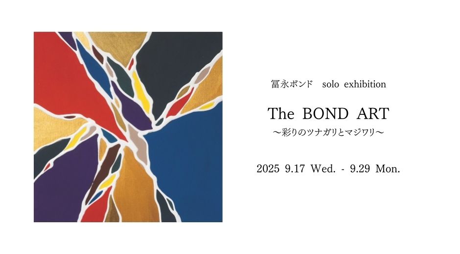 冨永ボンド　solo exhibition The BOND ART ～彩りのツナガリとマジワリ～
