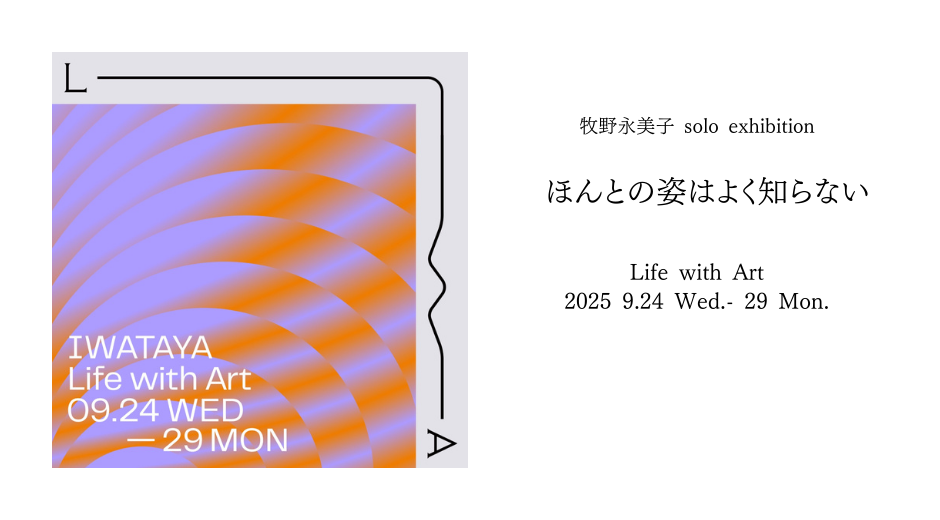 牧野 永美子　solo exhibition　ほんとの姿はよく知らない
