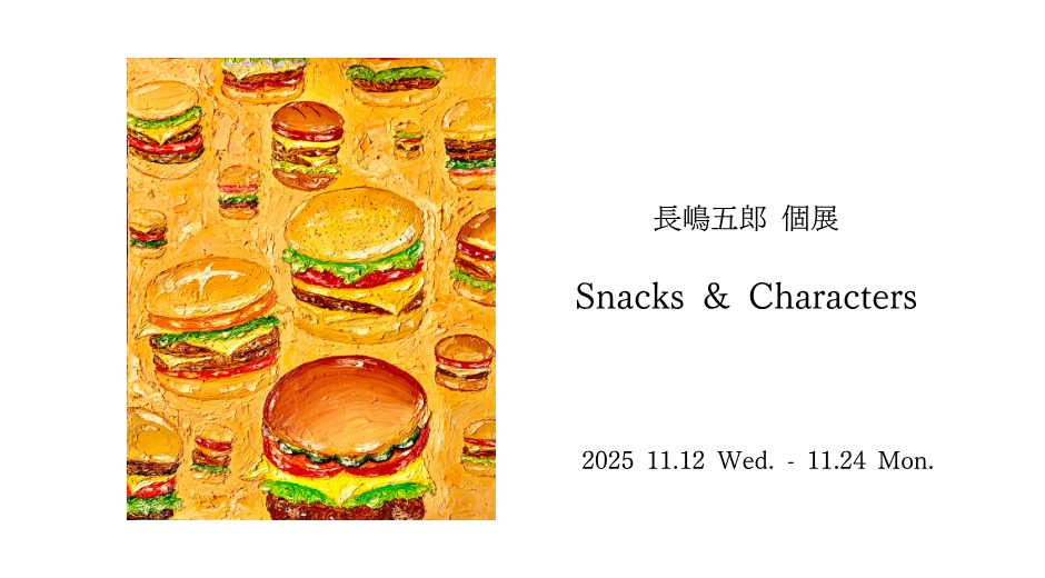 長嶋五郎 solo exhibittion “Snacks & Characters”